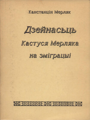 Дзейнасьць Кастуся Мерляка на эміграцыі Праніклівасьць і практычны падыход Канстанцін Мерляк