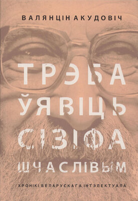 Трэба ўявіць Сізіфа шчаслівым  Валянцін Акудовіч