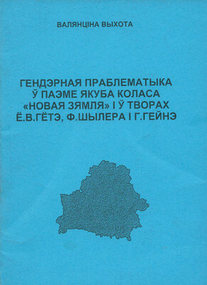 Гендэрная пралематыка ў паэме Якуба Коласа “Новая Зямля” і ў творах Ё.В. Гётэ, Ф Шылера, і Г. Гэйнэ